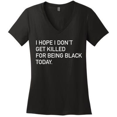 I Hope I don't Get Killed For Being Black Today Women's V-Neck T-Shirt