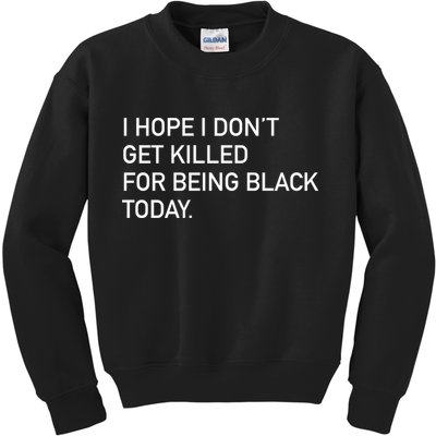 I Hope I don't Get Killed For Being Black Today Kids Sweatshirt