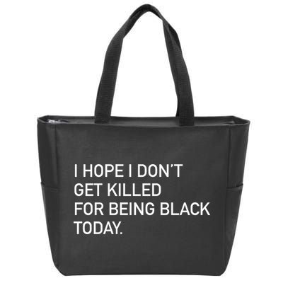 I Hope I don't Get Killed For Being Black Today Zip Tote Bag