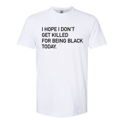 I Hope I don't Get Killed For Being Black Today Softstyle CVC T-Shirt