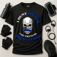 I Hunt The Evil You Pretend Doesn't Exist Performance Shirt