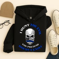 I Hunt The Evil You Pretend Doesn't Exist Hoodie