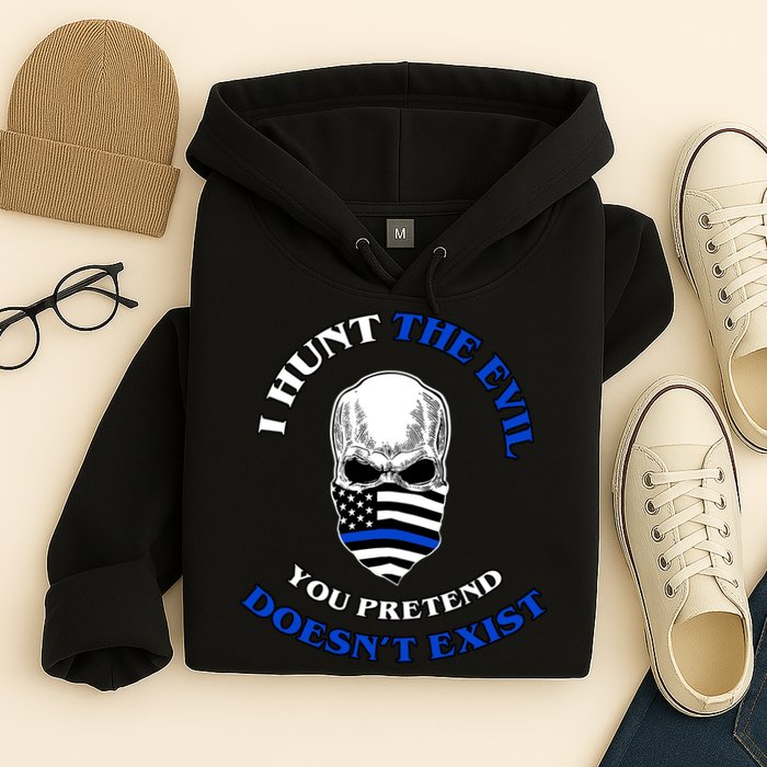 I Hunt The Evil You Pretend Doesn't Exist Hoodie