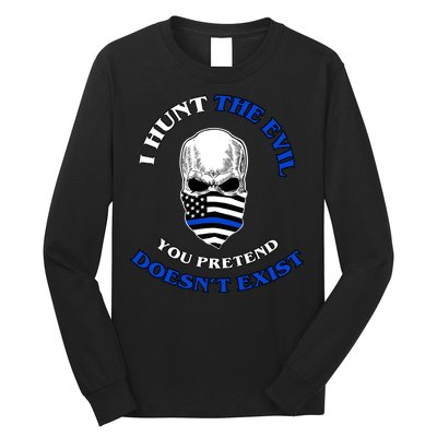 I Hunt The Evil You Pretend Doesn't Exist Long Sleeve Shirt