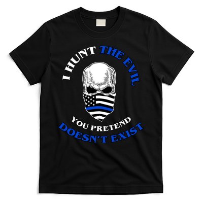 I Hunt The Evil You Pretend Doesn't Exist T-Shirt