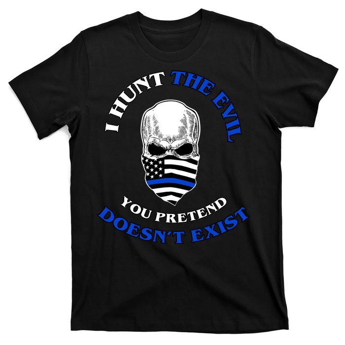 I Hunt The Evil You Pretend Doesn't Exist T-Shirt