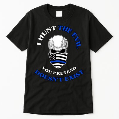 I Hunt The Evil You Pretend Doesn't Exist Tall T-Shirt