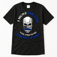 I Hunt The Evil You Pretend Doesn't Exist Tall T-Shirt