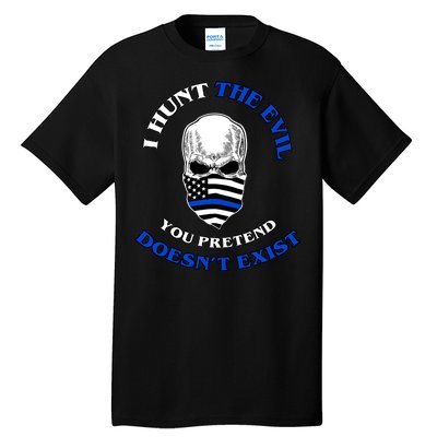 I Hunt The Evil You Pretend Doesn't Exist Tall T-Shirt