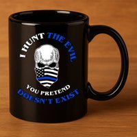 I Hunt The Evil You Pretend Doesn't Exist 11oz C Handle Ceramic Mug