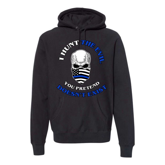 I Hunt The Evil You Pretend Doesn't Exist Premium Hoodie