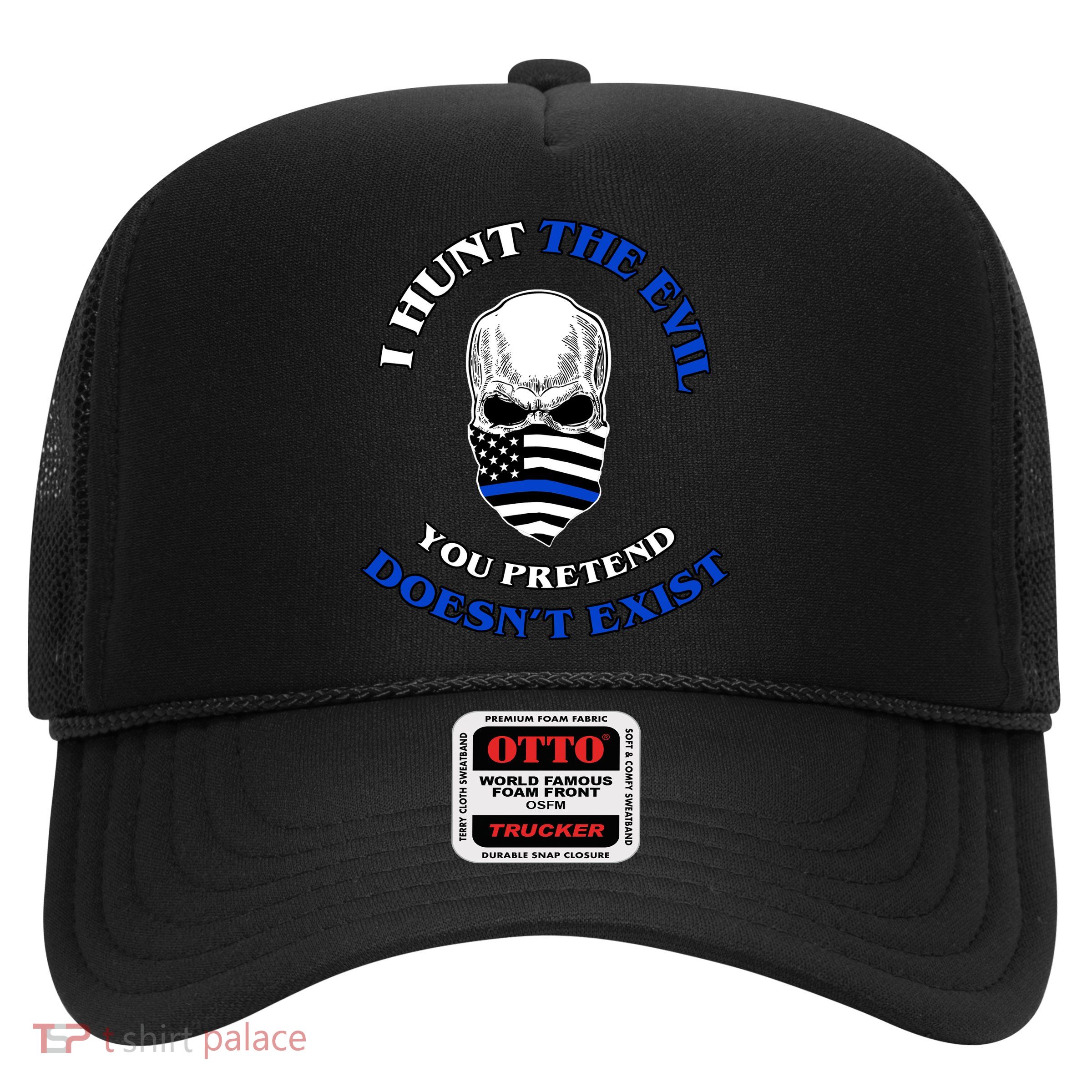 I Hunt The Evil You Pretend Doesn't Exist Trucker Hat