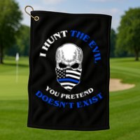 I Hunt The Evil You Pretend Doesn't Exist Golf Towel