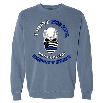 I Hunt The Evil You Pretend Doesn't Exist Garment-Dyed Sweatshirt