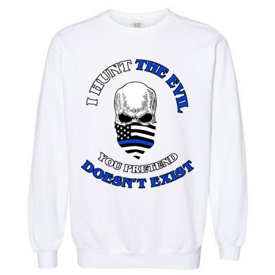 I Hunt The Evil You Pretend Doesn't Exist Garment-Dyed Sweatshirt