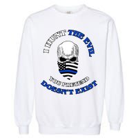 I Hunt The Evil You Pretend Doesn't Exist Garment-Dyed Sweatshirt