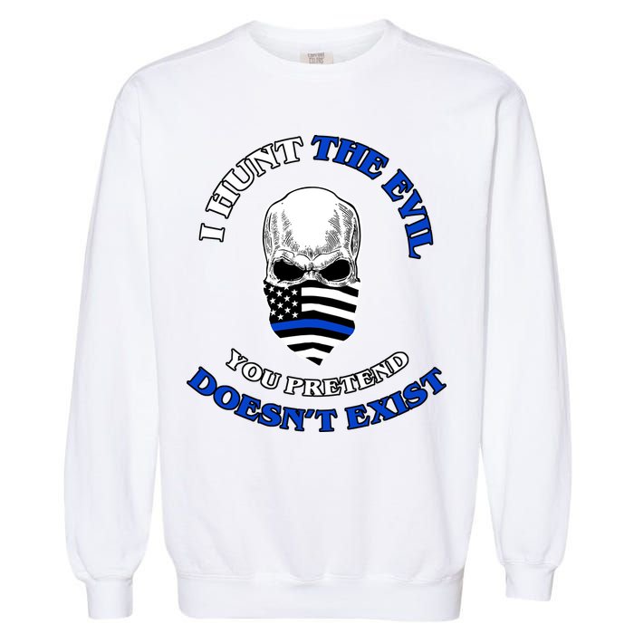 I Hunt The Evil You Pretend Doesn't Exist Garment-Dyed Sweatshirt