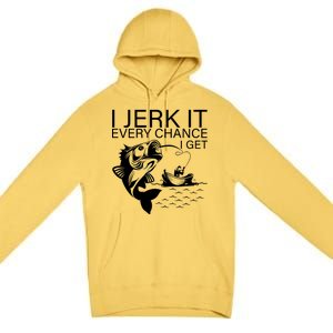 I Jerk It Every Chance I Get Funny Fishing Premium Pullover Hoodie