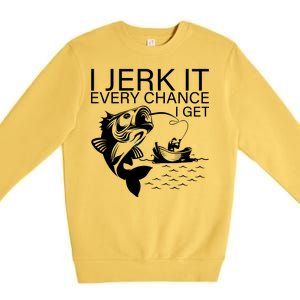 I Jerk It Every Chance I Get Funny Fishing Premium Crewneck Sweatshirt