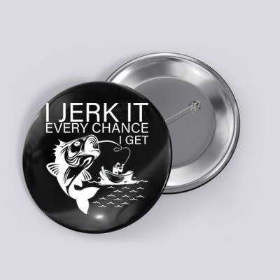 I Jerk It Every Chance I Get Funny Fishing Button