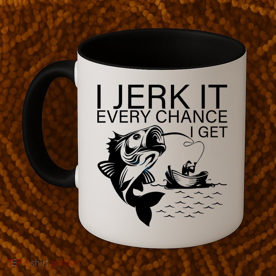 I Jerk It Every Chance I Get Funny Fishing Mug
