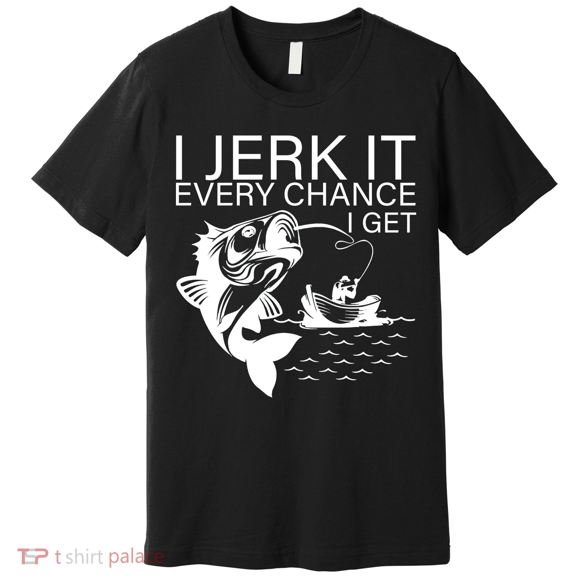 I Jerk It Every Chance I Get Funny Fishing Premium T-Shirt