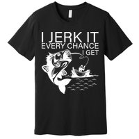 I Jerk It Every Chance I Get Funny Fishing Premium T-Shirt
