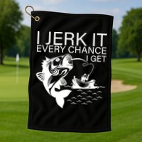 I Jerk It Every Chance I Get Funny Fishing Golf Towel
