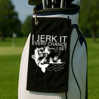I Jerk It Every Chance I Get Funny Fishing Golf Towel