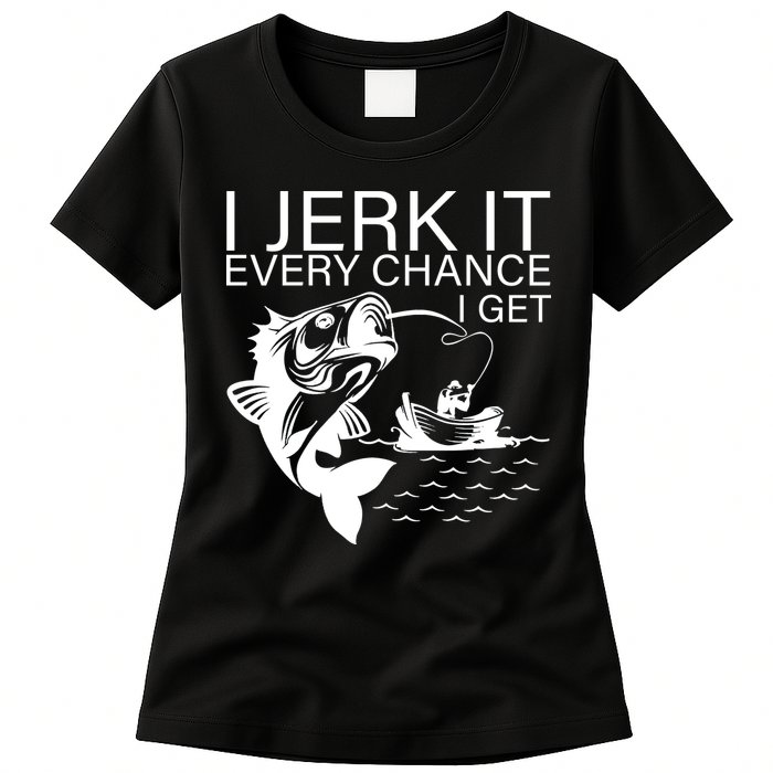I Jerk It Every Chance I Get Funny Fishing Womens T-Shirt