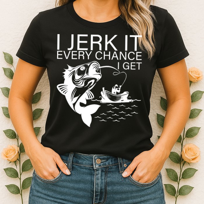 I Jerk It Every Chance I Get Funny Fishing Womens T-Shirt