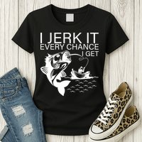I Jerk It Every Chance I Get Funny Fishing Womens T-Shirt