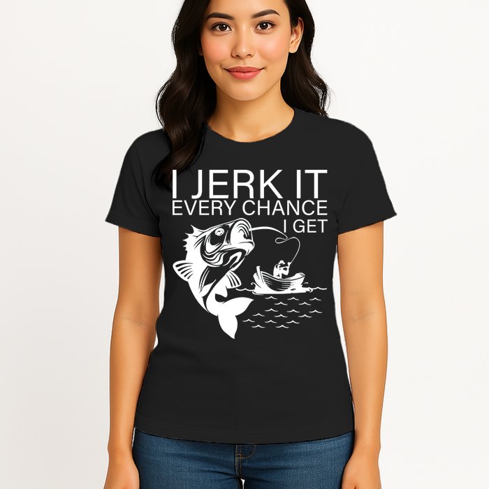 I Jerk It Every Chance I Get Funny Fishing Womens T-Shirt