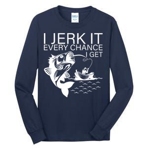 I Jerk It Every Chance I Get Funny Fishing Tall Long Sleeve T-Shirt