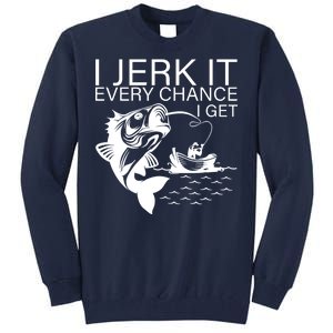 I Jerk It Every Chance I Get Funny Fishing Tall Sweatshirt