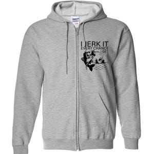 I Jerk It Every Chance I Get Funny Fishing Full Zip Hoodie