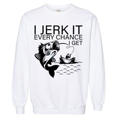 I Jerk It Every Chance I Get Funny Fishing Garment-Dyed Sweatshirt