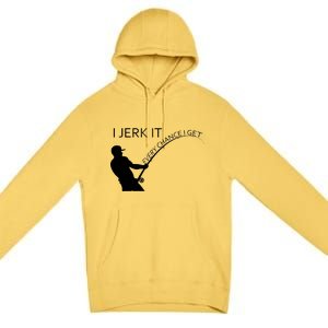 I Jerk It Funny Fishing Pole Premium Pullover Hoodie