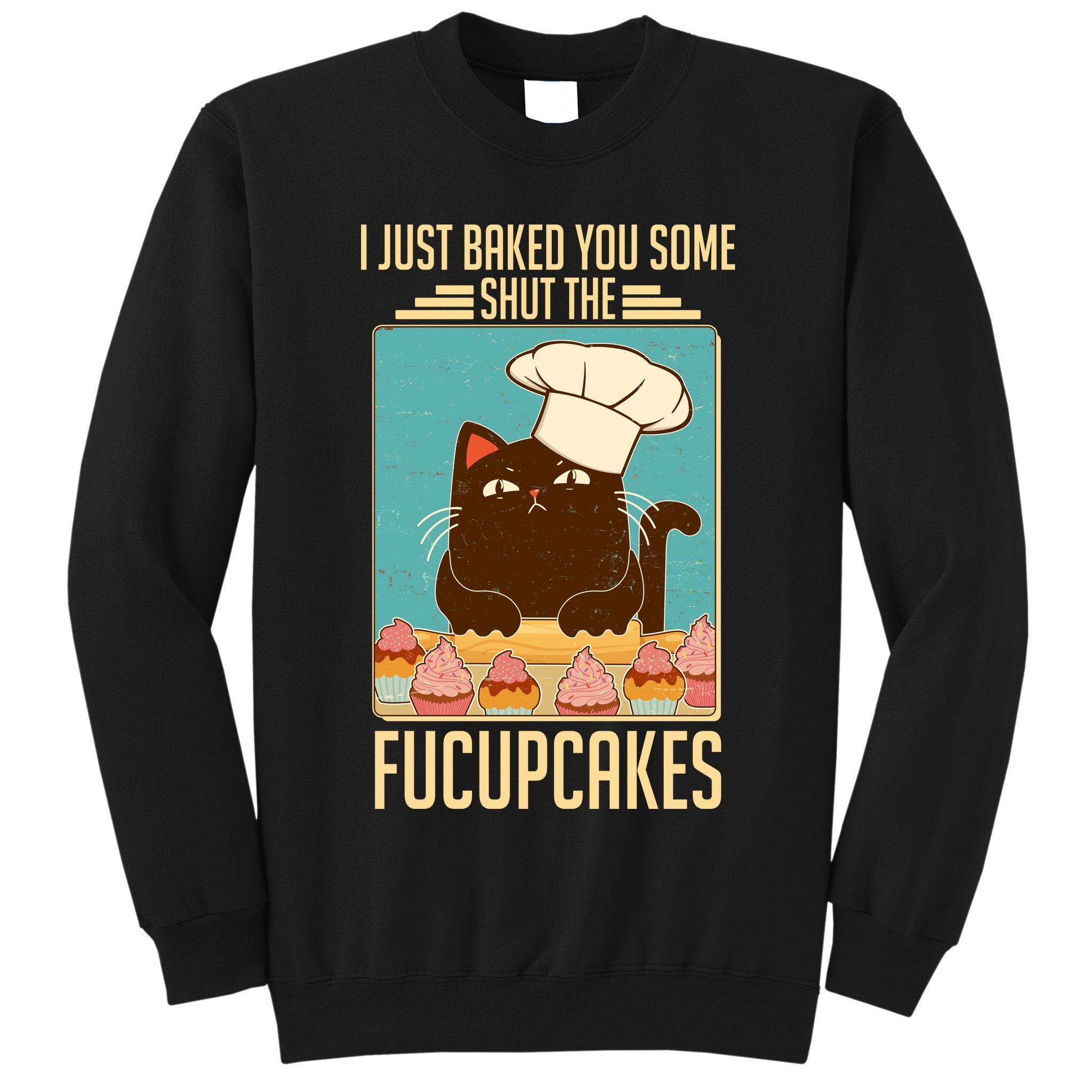 I Just Baked You Some Shut The Fucupcakes Cat Tall Sweatshirt