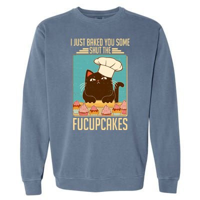 I Just Baked You Some Shut The Fucupcakes Cat Garment-Dyed Sweatshirt