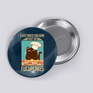 I Just Baked You Some Shut The Fucupcakes Cat Button