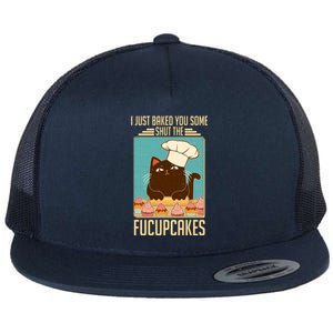 I Just Baked You Some Shut The Fucupcakes Cat Flat Bill Trucker Hat