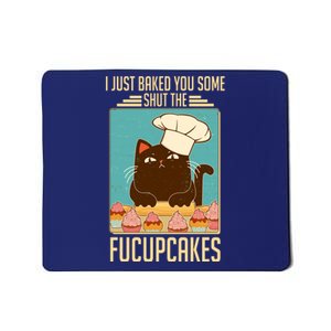 I Just Baked You Some Shut The Fucupcakes Cat Mousepad