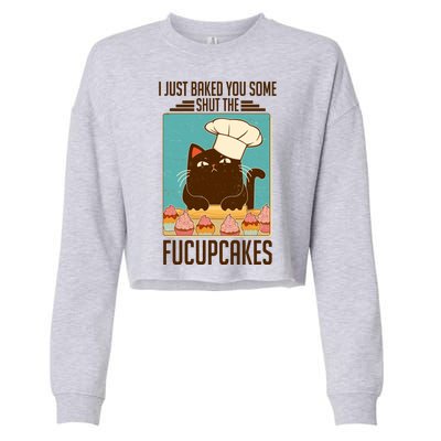 I Just Baked You Some Shut The Fucupcakes Cat Cropped Pullover Crew