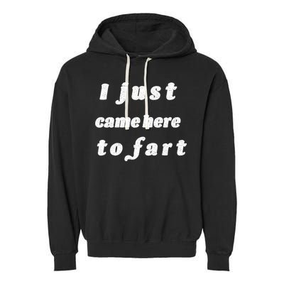 I Just Came Here To Fart Garment-Dyed Fleece Hoodie