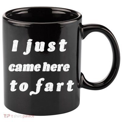 I Just Came Here To Fart 11oz C Handle Ceramic Mug
