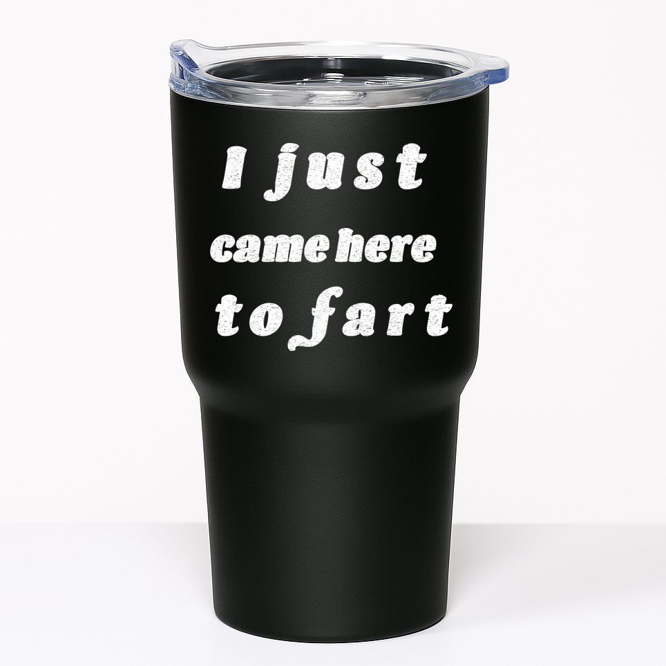 I Just Came Here To Fart Tumbler