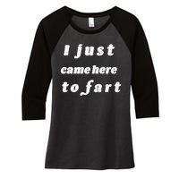 I Just Came Here To Fart Women's Tri-Blend 3/4-Sleeve Raglan Shirt