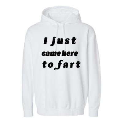 I Just Came Here To Fart Garment-Dyed Fleece Hoodie