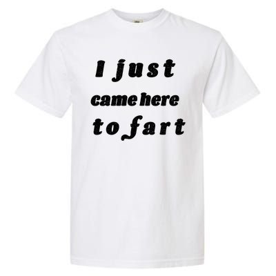 I Just Came Here To Fart Garment-Dyed Heavyweight T-Shirt